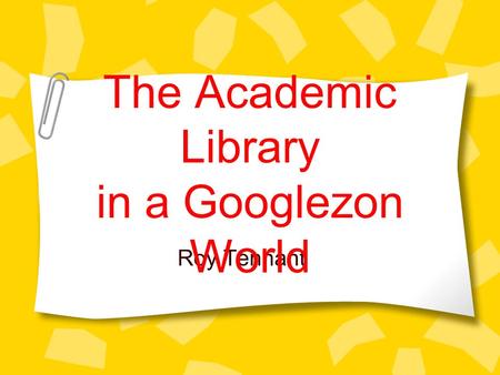 Roy Tennant The Academic Library in a Googlezon World.