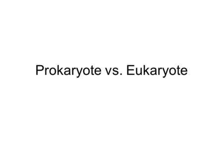 Prokaryote vs. Eukaryote