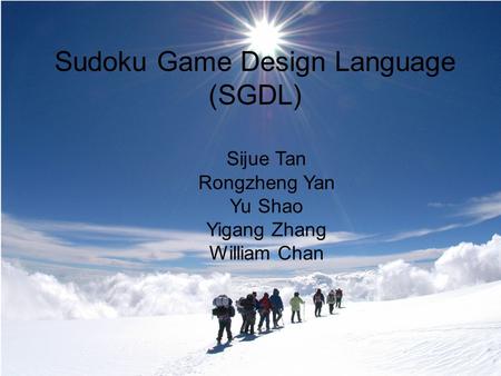 Sudoku Game Design Language (SGDL) Sijue Tan Rongzheng Yan Yu Shao Yigang Zhang William Chan.