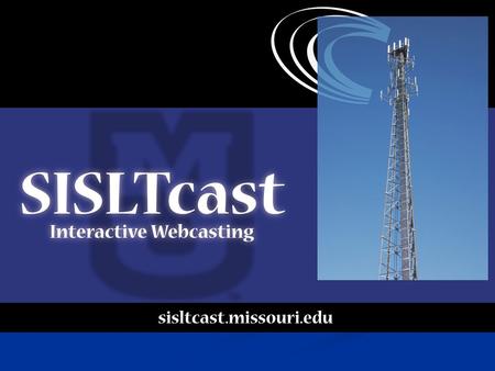 SISLTcast Home Page About SISLTcast SISLTcast is a leading source of interactive webcasting at the University of Missouri - Columbia's School of Information.