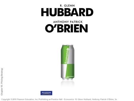 1 of 26 Copyright © 2010 Pearson Education, Inc. Publishing as Prentice Hall · Economics · R. Glenn Hubbard, Anthony Patrick O’Brien, 3e. Chapter 15: Pricing.