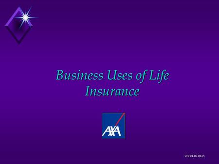 CSF01-02-0135 Business Uses of Life Insurance CSF01-02-0135 Traditional Applications u Key Person Life Insurance u Collateral Life Insurance u Buy/Sell.