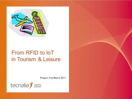 From RFID to IoT in Tourism & Leisure Prague, 31st March 2011.