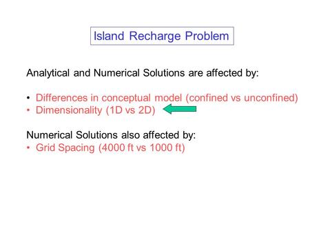 Analytical and Numerical Solutions are affected by: Differences in conceptual model (confined vs unconfined) Dimensionality (1D vs 2D) Numerical Solutions.