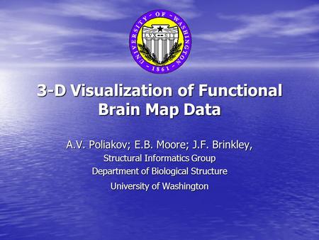 3-D Visualization of Functional Brain Map Data A.V. Poliakov; E.B. Moore; J.F. Brinkley, Structural Informatics Group Department of Biological Structure.