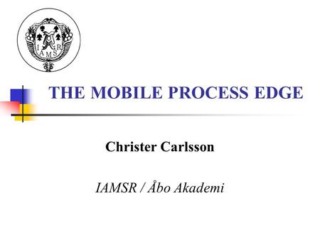 THE MOBILE PROCESS EDGE Christer Carlsson IAMSR / Åbo Akademi.