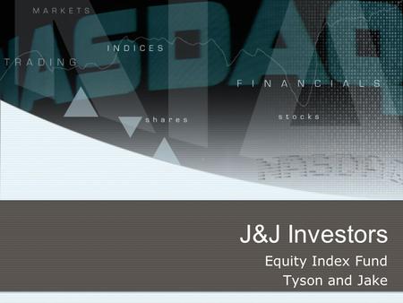 J&J Investors Equity Index Fund Tyson and Jake. J&J Investors – Equity Index Fund An stock fund seeking long-term capital appreciation through investments.