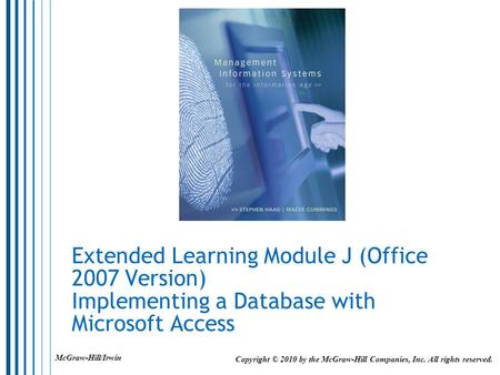 Extended Learning Module J (Office 2007 Version) Implementing a Database with Microsoft Access McGraw-Hill/Irwin Copyright © 2010 by the McGraw-Hill Companies,