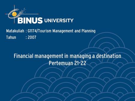 Financial management in managing a destination Pertemuan 21-22 Matakuliah: G1174/Tourism Management and Planning Tahun: 2007.