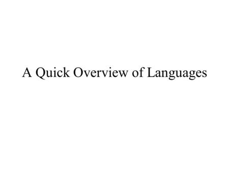 A Quick Overview of Languages. FORTRAN Designed in 1955 First release of the compiler in 1957 Algebraic in nature Scientific (numeric not string oriented)