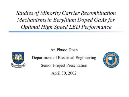 Studies of Minority Carrier Recombination Mechanisms in Beryllium Doped GaAs for Optimal High Speed LED Performance An Phuoc Doan Department of Electrical.