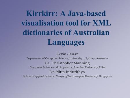 Kirrkirr: A Java-based visualisation tool for XML dictionaries of Australian Languages Kevin Jansz Department of Computer Science, University of Sydney,