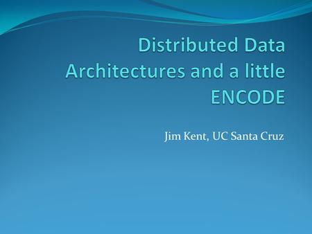 Jim Kent, UC Santa Cruz. A little ENCODE There is a need to do integrated tracks! Some work going on at UCSC Hope to bring in integrated tracks from.