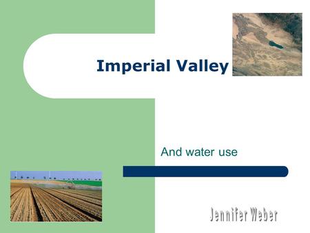 Imperial Valley And water use. Natural Environment Before the Hoover dam and the Imperial dam, imperial Valley would look more like these pictures. average.