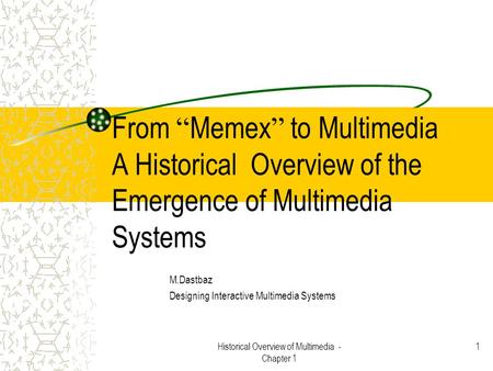 Historical Overview of Multimedia - Chapter 1 1 From “ Memex ” to Multimedia A Historical Overview of the Emergence of Multimedia Systems M.Dastbaz Designing.