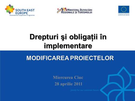 Drepturi şi obligaţii în implementare Miercurea Ciuc 28 aprilie 2011 MODIFICAREA PROIECTELOR.