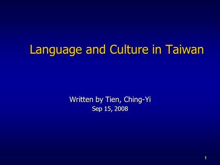 1 Language and Culture in Taiwan Written by Tien, Ching-Yi Sep 15, 2008.