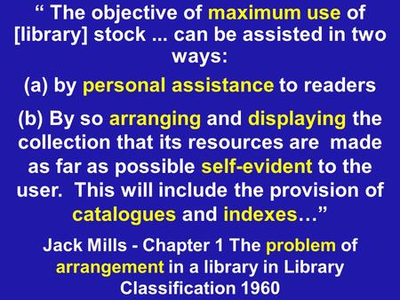 “ The objective of maximum use of [library] stock... can be assisted in two ways: (a) by personal assistance to readers Jack Mills - Chapter 1 The problem.