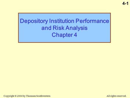 Copyright © 2004 by Thomson Southwestern All rights reserved. 4-1 Depository Institution Performance and Risk Analysis Chapter 4.