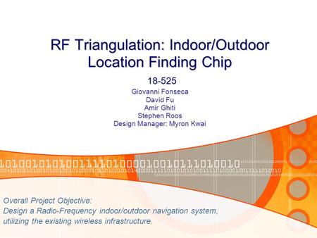 RF Triangulation: Indoor/Outdoor Location Finding Chip 18-525 Giovanni Fonseca David Fu Amir Ghiti Stephen Roos Design Manager: Myron Kwai Overall Project.