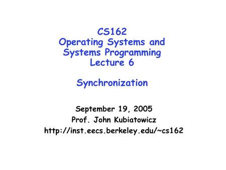 CS162 Operating Systems and Systems Programming Lecture 6 Synchronization September 19, 2005 Prof. John Kubiatowicz