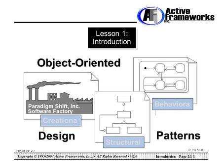 Copyright © 1995-2004 Active Frameworks, Inc.. - All Rights Reserved - V2.0 Introduction - Page L1-1 PS95&96-MEF-L1-1 Dr. M.E. Fayad Creationa l Paradigm.