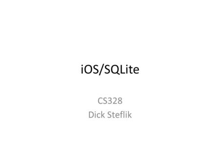 IOS/SQLite CS328 Dick Steflik. Embedded Databases SQLite is the embedded database of choice for both the iOS and Android mobile platforms SQLite is called.