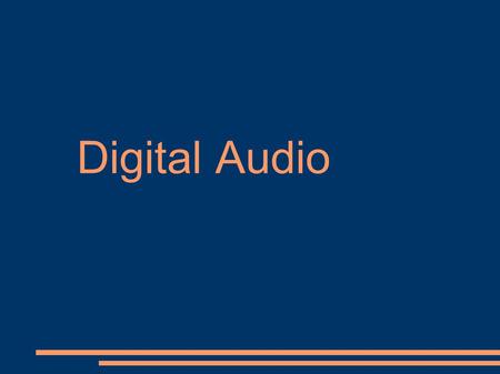 Digital Audio. Digital Audio File Format ● 2 categories – Digital audio files (voice, music or sound effects converted from analog to digital) – MIDI.