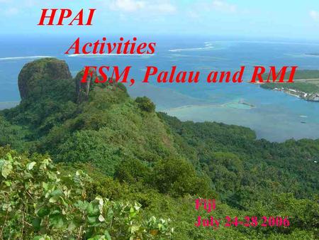 Pacific Heads of Veterinary & Animal Health Production (PHOVAPS) Meeting July 24-28,2006 Workshop HPAI Activities FSM, Palau and RMI Fiji July 24-28 2006.