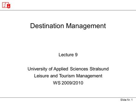 Slide Nr. 1 Destination Management Lecture 9 University of Applied Sciences Stralsund Leisure and Tourism Management WS 2009/2010.