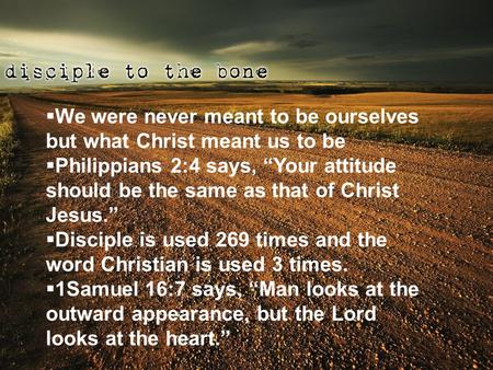  We were never meant to be ourselves but what Christ meant us to be  Philippians 2:4 says, “Your attitude should be the same as that of Christ Jesus.”