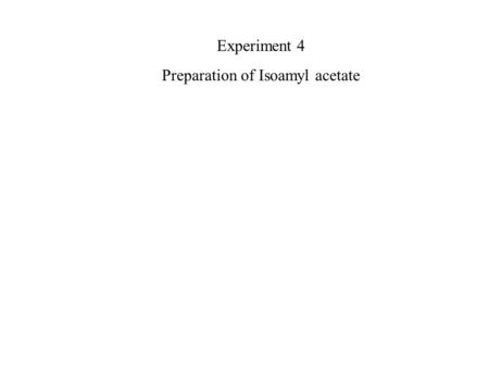 Experiment 4 Preparation of Isoamyl acetate. H 2 SO 4 + H 2 O.