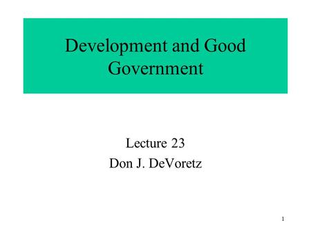 1 Development and Good Government Lecture 23 Don J. DeVoretz.