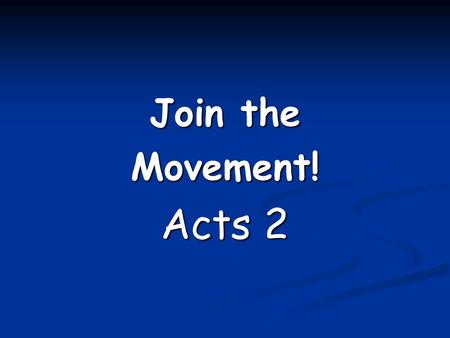 Join the Movement! Acts 2. Do you see Christianity at its core as a MOVEMENT to be advanced or as an INSTITUTION to be maintained?