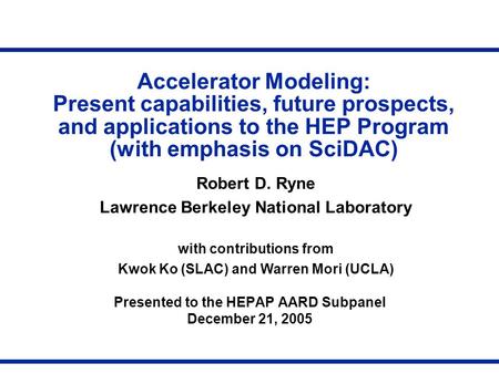 Accelerator Modeling: Present capabilities, future prospects, and applications to the HEP Program (with emphasis on SciDAC) Presented to the HEPAP AARD.