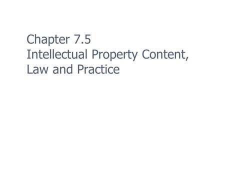 Chapter 7.5 Intellectual Property Content, Law and Practice.