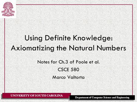 UNIVERSITY OF SOUTH CAROLINA Department of Computer Science and Engineering Using Definite Knowledge: Axiomatizing the Natural Numbers Notes for Ch.3 of.