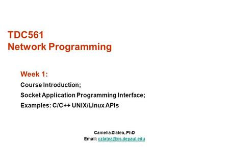 TDC561 Network Programming Camelia Zlatea, PhD   Week 1: Course Introduction; Socket Application Programming.