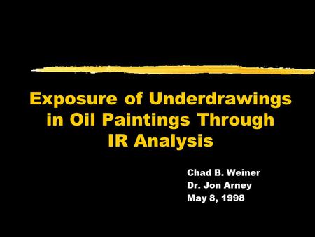 Exposure of Underdrawings in Oil Paintings Through IR Analysis Chad B. Weiner Dr. Jon Arney May 8, 1998.