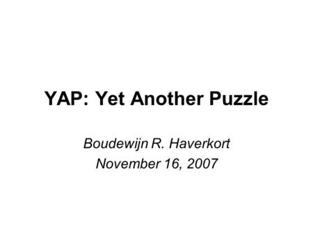 YAP: Yet Another Puzzle Boudewijn R. Haverkort November 16, 2007.