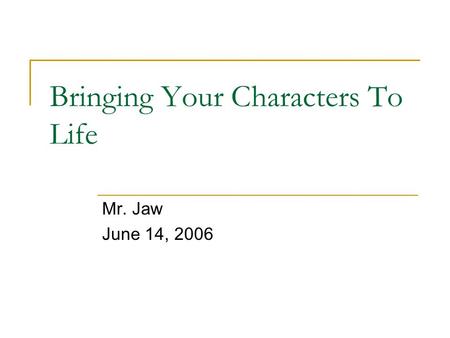 Bringing Your Characters To Life Mr. Jaw June 14, 2006.