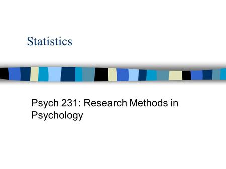 Statistics Psych 231: Research Methods in Psychology.