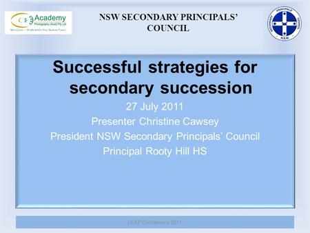 Successful strategies for secondary succession 27 July 2011 Presenter Christine Cawsey President NSW Secondary Principals’ Council Principal Rooty Hill.