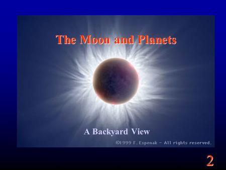 2 The Moon and Planets A Backyard View. 2 Goals How does the Moon move through the sky? What causes its phases? What really is the “dark side” of the.