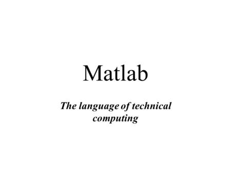 Matlab The language of technical computing. Outline Introduction C++ vs. Matlab Functions Graphing Matrix Image processing toolbox Neural network toolbox.