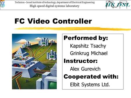 FC Video Controller Performed by: Kapshitz Tsachy Grinkrug Michael Instructor: Alex Gurevich Cooperated with: Elbit Systems Ltd. Technion - Israel institute.