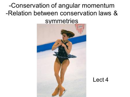 -Conservation of angular momentum -Relation between conservation laws & symmetries Lect 4.