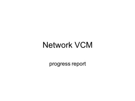 Network VCM progress report. =============================================================== 2009-12-1 ===============================================================