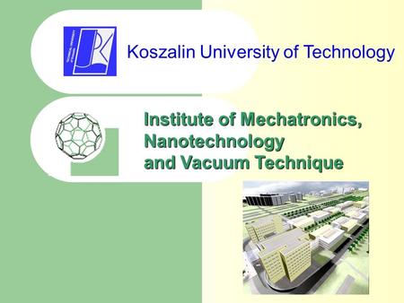 Institute of Mechatronics, Nanotechnology and Vacuum Technique Koszalin University of Technology.