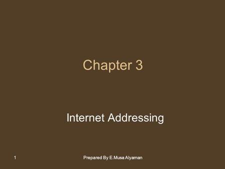 Prepared By E.Musa Alyaman1 Chapter 3 Internet Addressing.